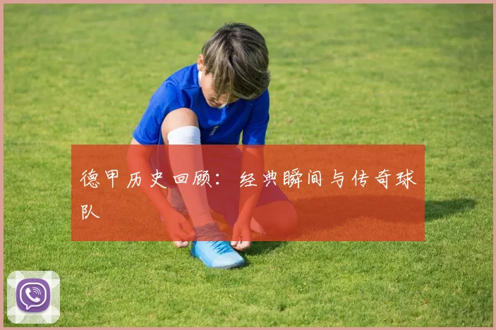 德甲历史回顾:经典瞬间与传奇球队