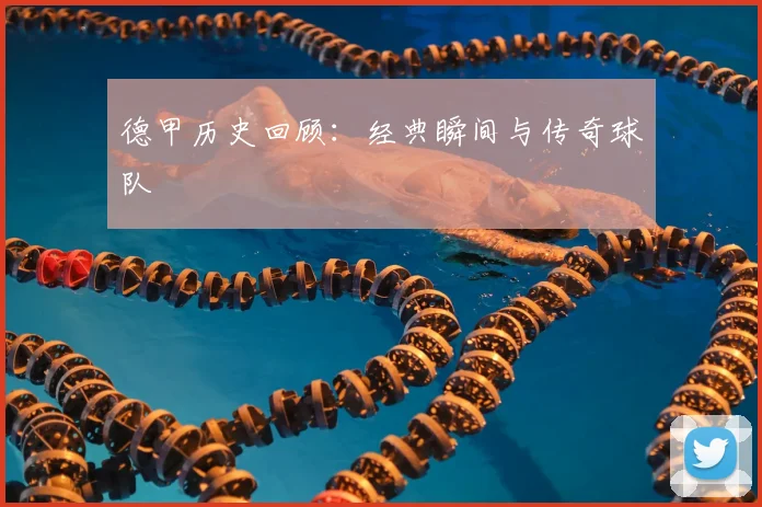德甲历史回顾:经典瞬间与传奇球队