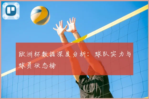 欧洲杯数据深度分析:球队实力与球员状态榜