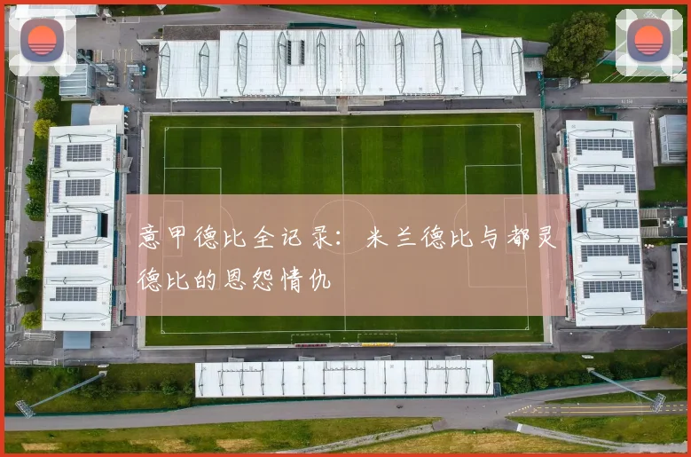 意甲德比全记录：米兰德比与都灵德比的恩怨情仇